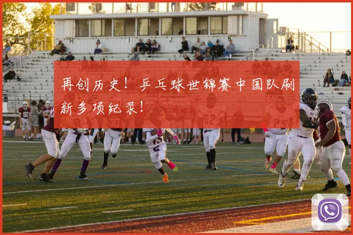 再创历史！乒乓球世锦赛中国队刷新多项纪录！
