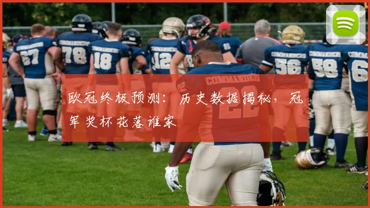 欧冠终极预测：历史数据揭秘，冠军奖杯花落谁家