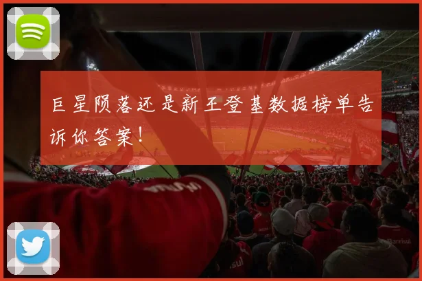 巨星陨落还是新王登基数据榜单告诉你答案！