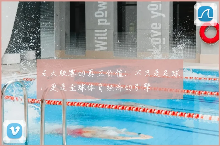 五大联赛的真正价值：不只是足球，更是全球体育经济的引擎